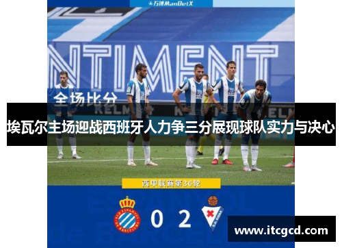 埃瓦尔主场迎战西班牙人力争三分展现球队实力与决心