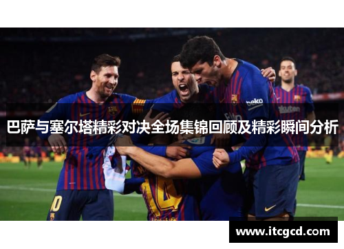 巴萨与塞尔塔精彩对决全场集锦回顾及精彩瞬间分析