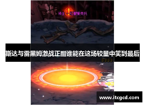 斯达与雷黑姆激战正酣谁能在这场较量中笑到最后