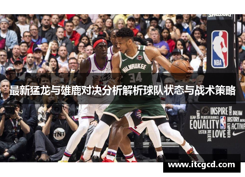 最新猛龙与雄鹿对决分析解析球队状态与战术策略