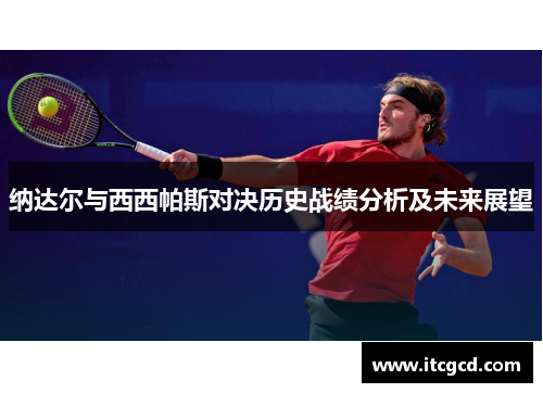纳达尔与西西帕斯对决历史战绩分析及未来展望