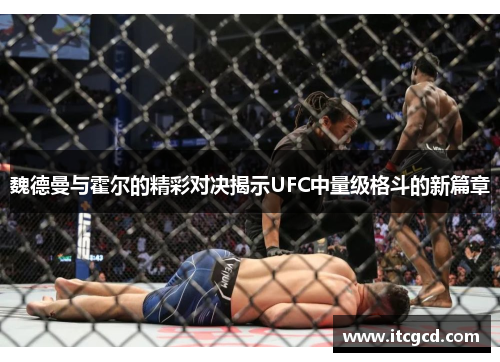 魏德曼与霍尔的精彩对决揭示UFC中量级格斗的新篇章