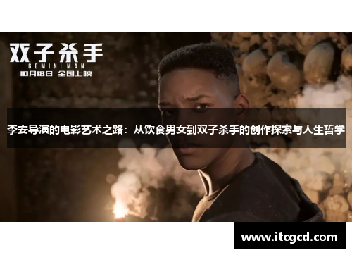 李安导演的电影艺术之路：从饮食男女到双子杀手的创作探索与人生哲学