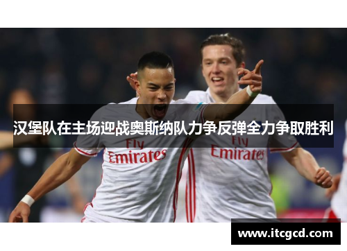 汉堡队在主场迎战奥斯纳队力争反弹全力争取胜利