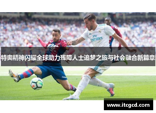 特奥精神闪耀全球助力残障人士追梦之旅与社会融合新篇章