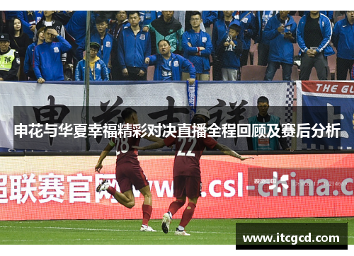 申花与华夏幸福精彩对决直播全程回顾及赛后分析