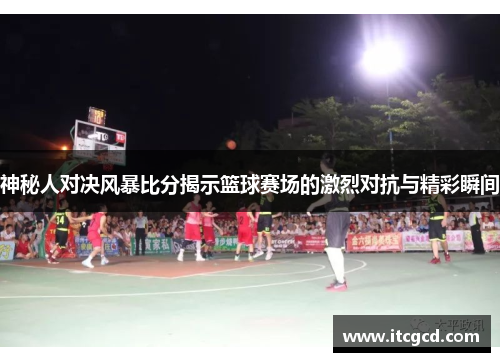 神秘人对决风暴比分揭示篮球赛场的激烈对抗与精彩瞬间