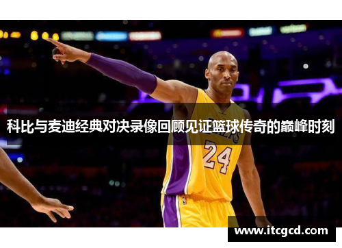 科比与麦迪经典对决录像回顾见证篮球传奇的巅峰时刻